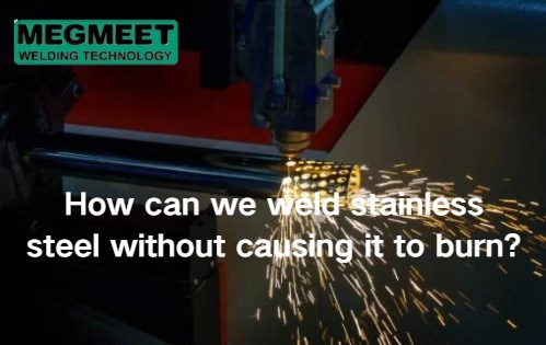How to Avoid Burning during Stainless Steel Welding.jpg
